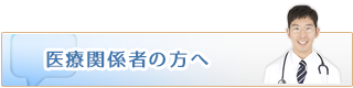 医療関係者の方へ